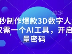 3D数字人制作神器：10秒生成爆款解说视频，轻松开启流量密码-54创业网