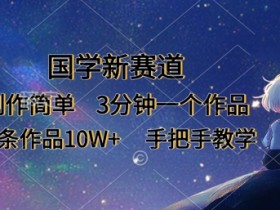 国学短视频制作：3分钟1条爆款，10W+播放秘籍，手把手教你轻松上手-54创业网