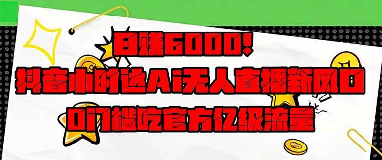 抖音无人直播0门槛赚钱：日赚6000+小时达Ai躺赚新风口，抢亿级流量！-54创业网