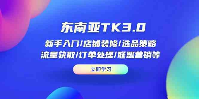 东南亚TK3.0新手教程：开店装修选品引流到爆单全攻略-54创业网