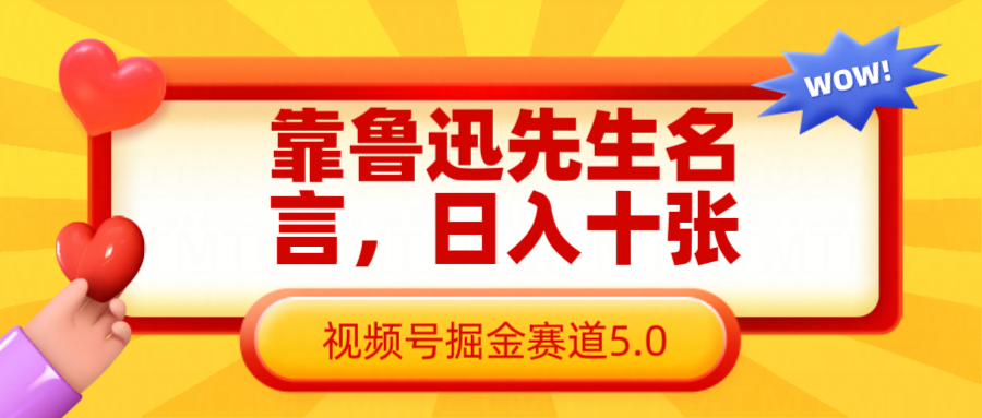 鲁迅名言变现：视频号掘金5.0，日入10张的长期高效玩法-54创业网