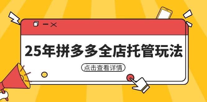 拼多多全店托管25年矩阵动销玩法：新手低风险盈利运营秘籍-54创业网