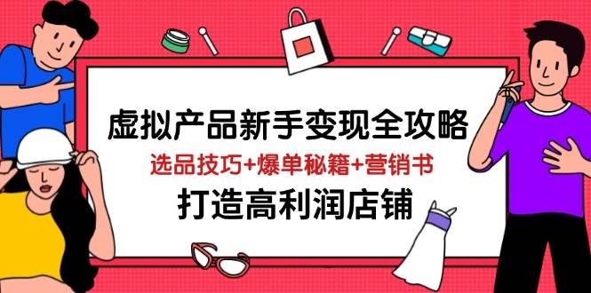 虚拟产品变现攻略：新手必学选品技巧+爆单秘籍+高利润营销书-54创业网
