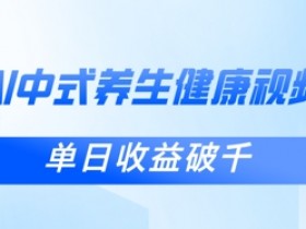 新手小白用DeepSeek做中式健康视频：1条涨粉1W+，日赚1000+-54创业网