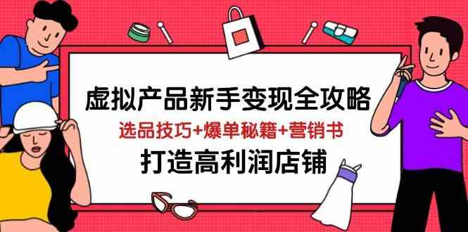 虚拟产品变现攻略：新手选品技巧+爆单秘籍+高利润店铺营销书-54创业网