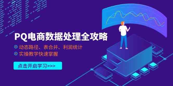 PQ电商数据实战：动态路径+表合并+利润统计，3步搞定运营分析-54创业网