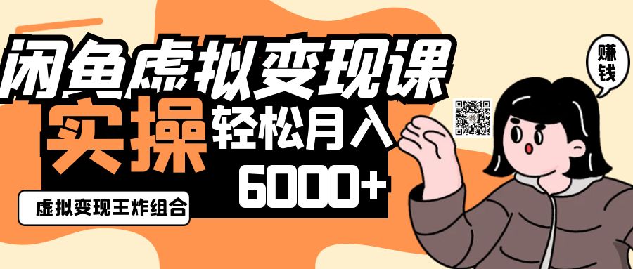 2025闲鱼虚拟产品变现教程：实操王炸组合轻松月入6000+-54创业网