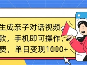 AI亲子对话视频制作：手机一键生成爆款，日赚千元变现快-54创业网