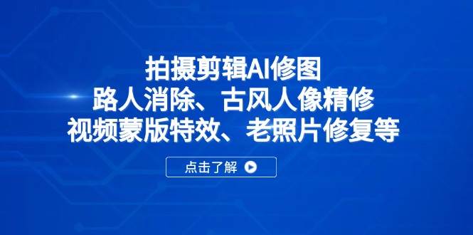 AI修图视频剪辑神器：路人消除、古风精修、视频特效、老照片修复一键搞定-54创业网