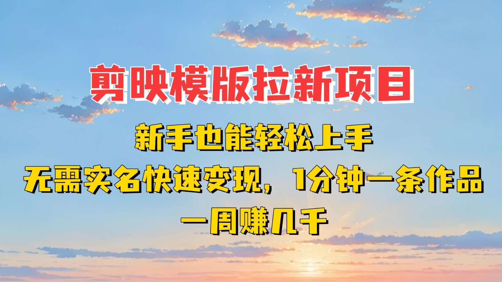 剪映模板拉新项目：新手快速变现攻略！1分钟1条作品，1周赚几千-54创业网