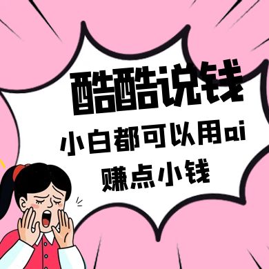 零投入AI赚钱：小白轻松用AI赚小钱的酷酷说钱付费文250409-54创业网