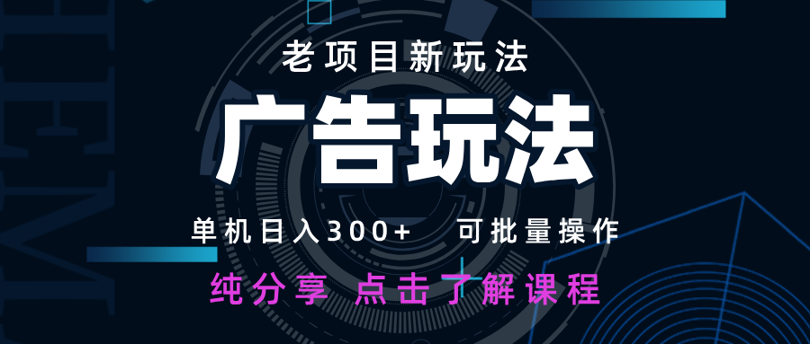广告变现新玩法：老项目日入300+，新手小白轻松上手批量操作-54创业网