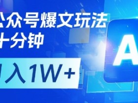 AI公众号爆文赚钱：10分钟批量矩阵操作，轻松月入1W+-54创业网