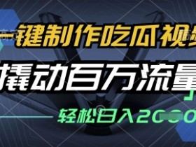 吃瓜视频制作神器：一键生成全平台发布，小白日入多张揭秘百万流量秘籍-54创业网