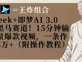 Deepseek即梦AI3.0：15分钟爆款视频涨粉5W+的黑马玩法-54创业网