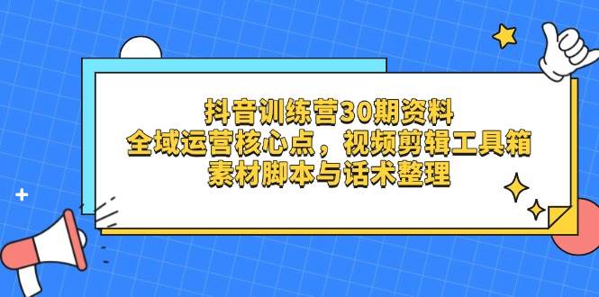30期抖音训练营资料：全域运营核心+视频剪辑工具箱，附素材脚本话术-54创业网