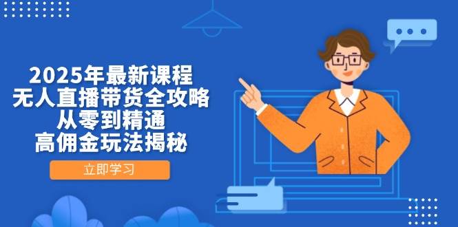 2025年无人直播带货全攻略：零基础到精通的高佣金玩法大揭秘-54创业网
