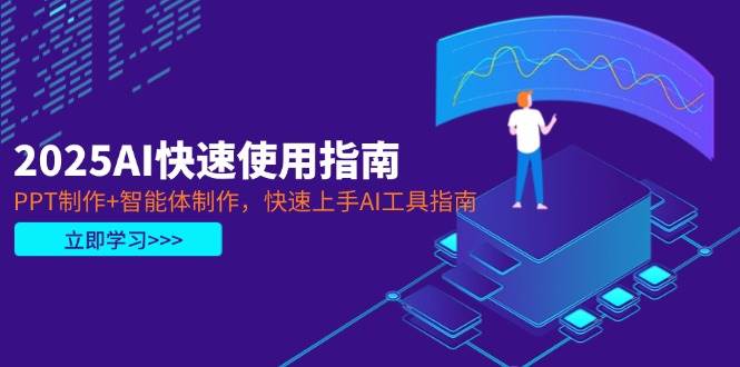 2025AI快速使用指南：PPT制作+智能体制作，5分钟上手AI工具-54创业网