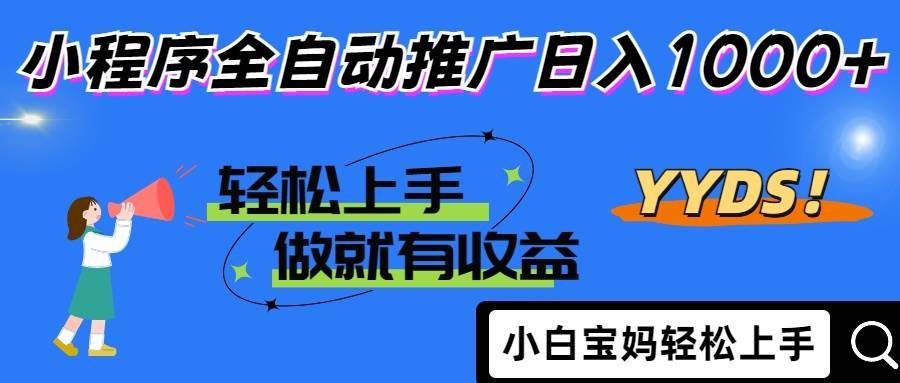 2025年小程序自动推广新风口：稳定日入1000+，零基础小白轻松赚钱-54创业网