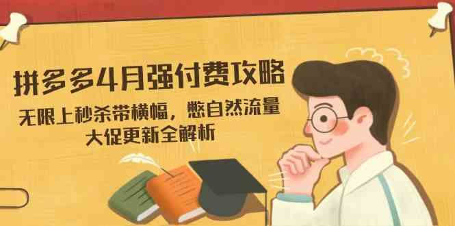 拼多多4月强付费攻略：无限秒杀+横幅玩法，憋自然流量大促全解析-54创业网