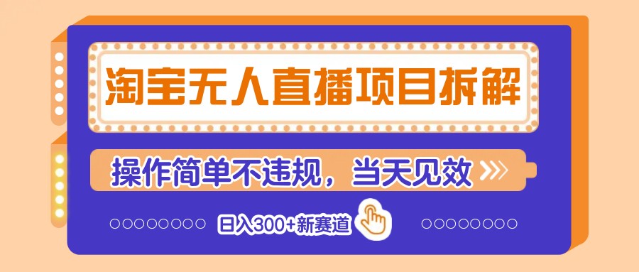 淘宝无人直播赚钱项目：0违规日入300+，新手当天见效新赛道-54创业网