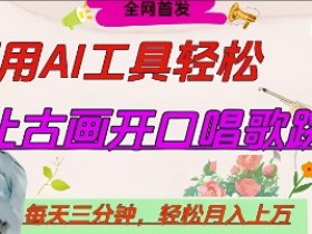 AI工具10分钟日赚千元：名人开口唱歌跳舞，流量爆炸轻松月入过W-54创业网