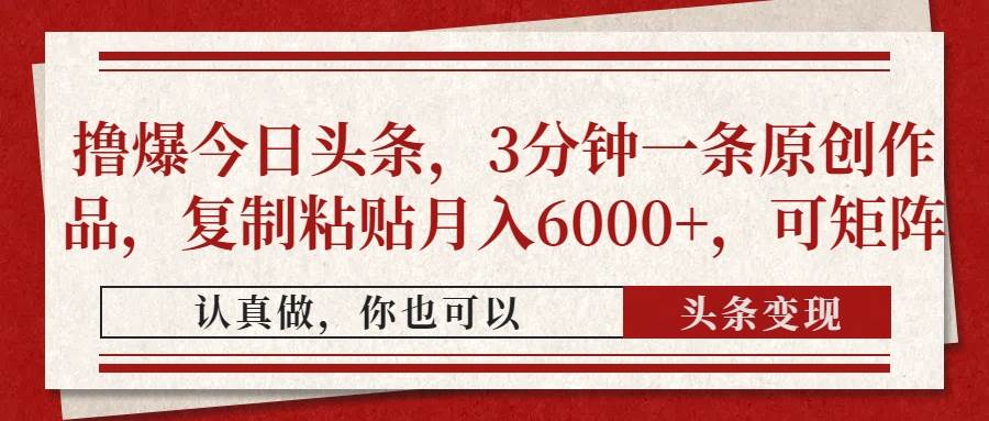 3分钟原创爆款攻略：复制粘贴月入6000+，头条矩阵撸钱神器-54创业网