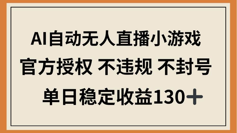 AI无人直播小游戏：官方授权不封号，单日稳赚130+收益-54创业网