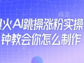 5分钟学会AI跳操涨粉实操：近期爆火制作教程-54创业网
