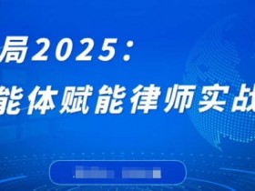 智能体赋能律师实战课2025：0代码破局实务，AI提升办案效率-54创业网