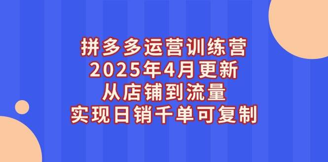 拼多多运营训练营2025：日销千单实操课，从0到爆款流量秘籍-54创业网
