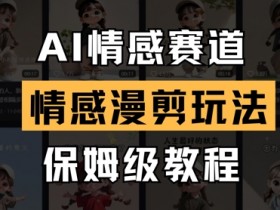 AI情感赛道玩法教程：情感漫剪保姆级教学，轻松掌握-54创业网