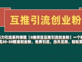0撸项目互推引流创业粉：微信日引30-50精准粉，当天见效轻松变现-54创业网