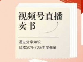 视频号直播卖书课程：50%-70%高佣金变现，新手也能轻松赚钱-54创业网