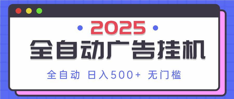 2025最新全自动广告教程：单机日赚500+实操分享，小白无脑操作指南-54创业网