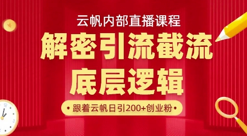 云帆内部直播课首次解密彻底打通你的引流思路，从底层逻辑到实操落地，当天引爆你的通讯录