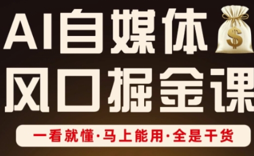 AI自媒体风口掘金课，一看就懂马上能用全是干货