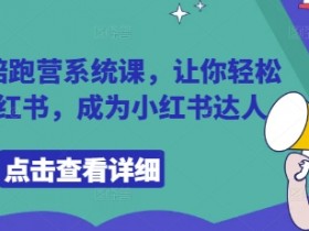 小红书陪跑营系统课：0基础入门小红书，快速成为小红书达人-54创业网