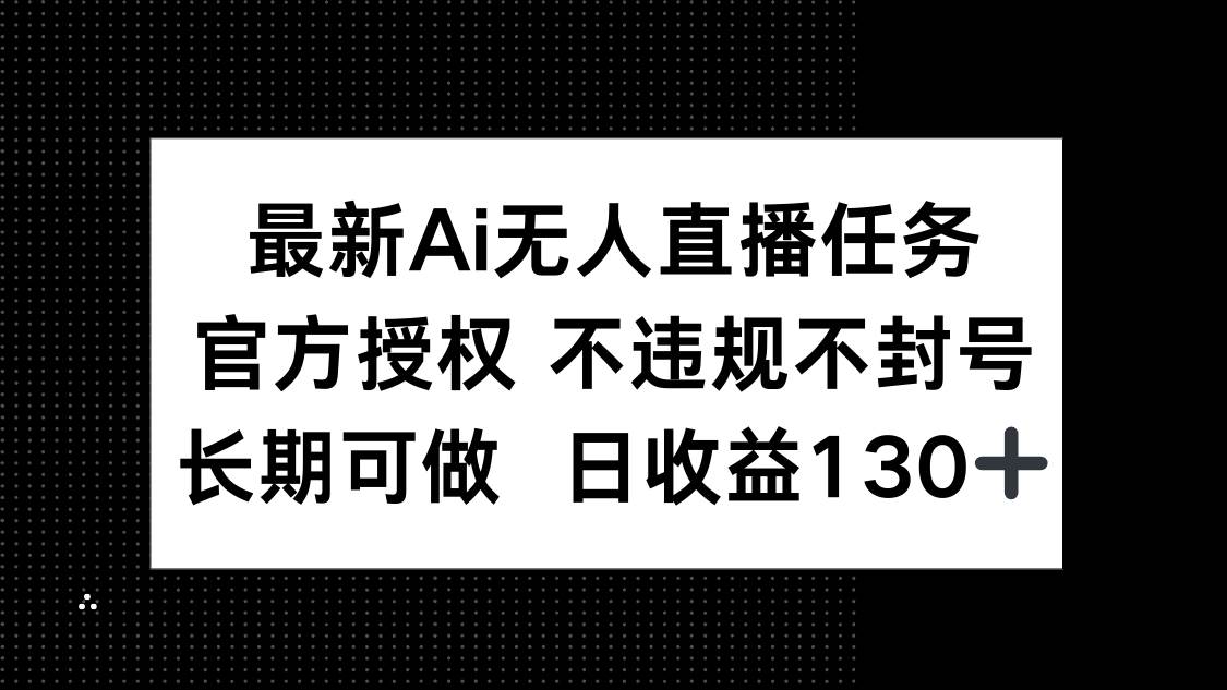 AI无人直播赚钱：官方授权不封号，日赚130+长期稳定项目-54创业网