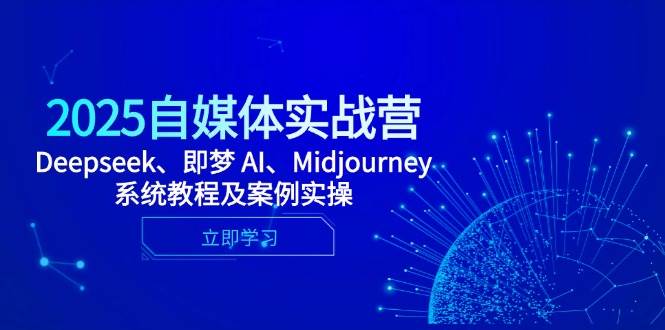 2025自媒体实战营：Deepseek与Midjourney系统教程，即梦AI案例实操，手把手教你玩转AI创作-54创业网
