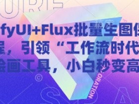 ComfyUI+Flux批量生图教程：AI绘画工具工作流教学，新手3步速成高手-54创业网