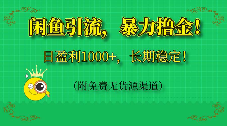 闲鱼无货源赚钱：日赚1000+的暴力引流玩法，长期稳定免费渠道-54创业网