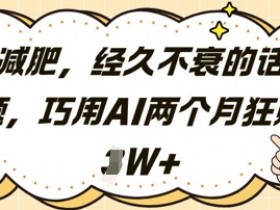 AI减肥新风口：2个月暴瘦20斤+赚2万实操教程-54创业网
