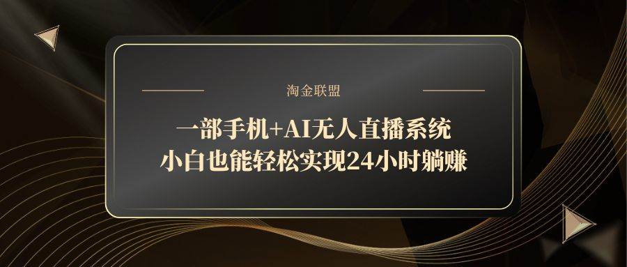 手机AI无人直播系统：24小时躺赚，新手小白轻松上手-54创业网