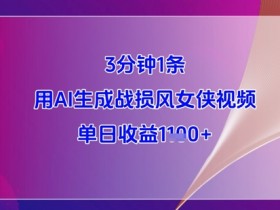 3分钟1条AI战损风女侠视频：单日收益1k+教程，新手秒上手-54创业网