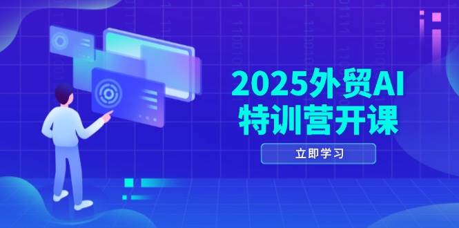 2025外贸AI特训营：品牌选品+AI建站+主动获客+社媒开发全攻略-54创业网