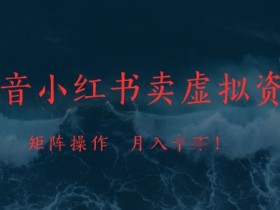 抖音小红书卖虚拟资料赚钱吗？矩阵操作轻松月入1w+-54创业网