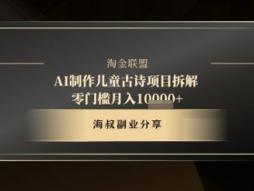 AI儿童古诗制作教程：零门槛10分钟爆款，轻松月入1w+流量密码-54创业网