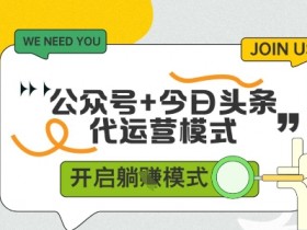 公众号代运营+今日头条运营，单日变现5单+，有账号就能做！-54创业网