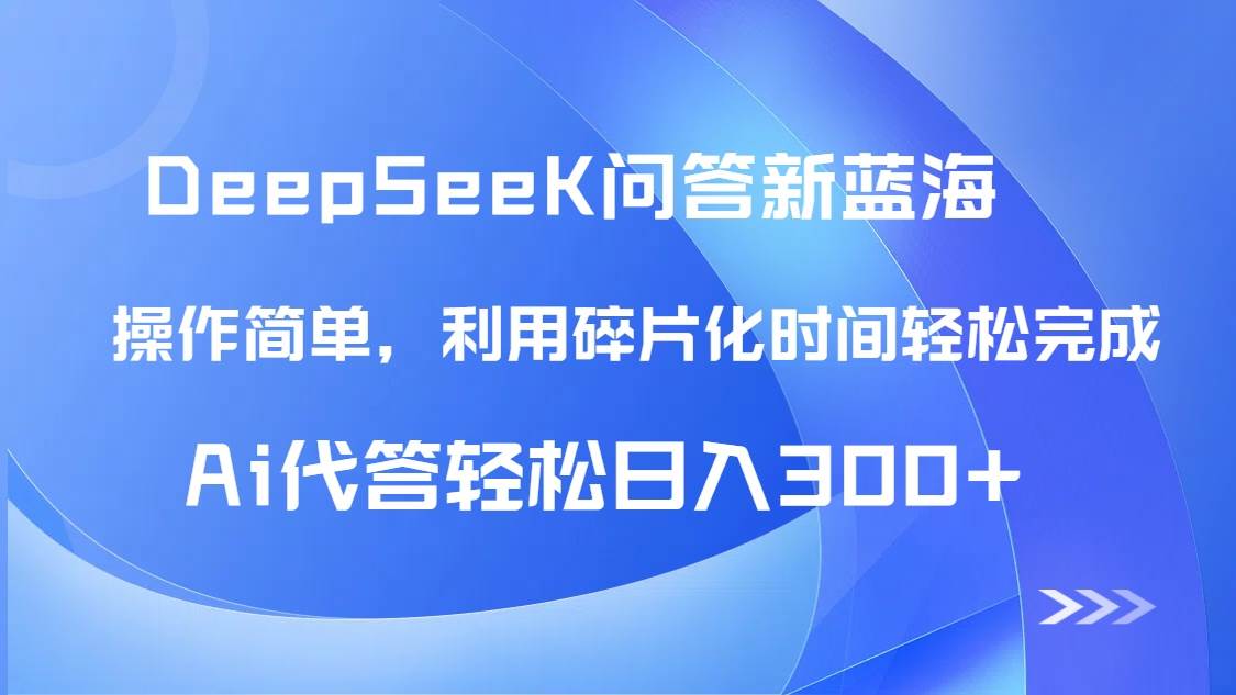 DeepSeek AI问答赚钱攻略：碎片化时间日入300+，新蓝海玩法大公开！-54创业网